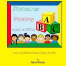 Pictures Poetry and ABCs: my alphabet learning book