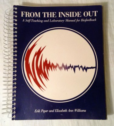From the Inside Out : A Self-Teaching and Laboratory Manual for Biofeedback...