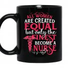 All women are created equal but only the finest become a nurse - Coffee Mug