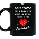 Baseball-some people only dream of meeting their favorite player i raised mine Coffee Mug_Black