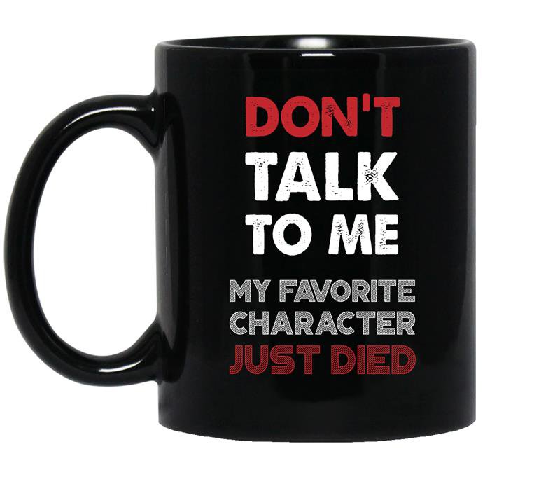 Don't talk to me my favorite character just died Funny coffee Mug_Black