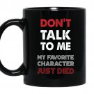 Don't talk to me my favorite character just died Funny coffee Mug_Black