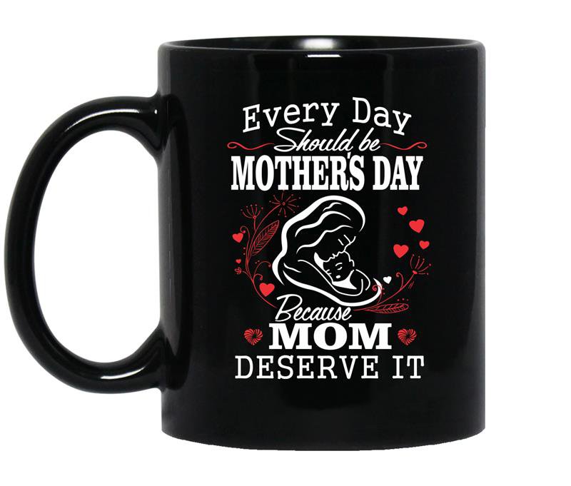 Everyday should be mother's day because mom deserve it Coffee Mug_Black