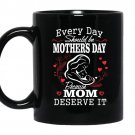 Everyday should be mother's day because mom deserve it Coffee Mug_Black