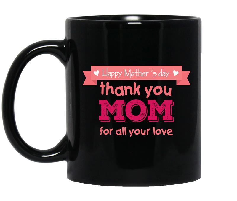 Happy mother's day thank you mom for all your love Coffee Mug_Black