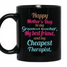 Happy mother's day to my greatest teacher my bestfriend and my cheapest therapist CoffeeMug_Black