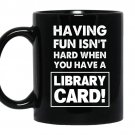 Having fun isn't hard when you have a library card Coffee Mug_Black