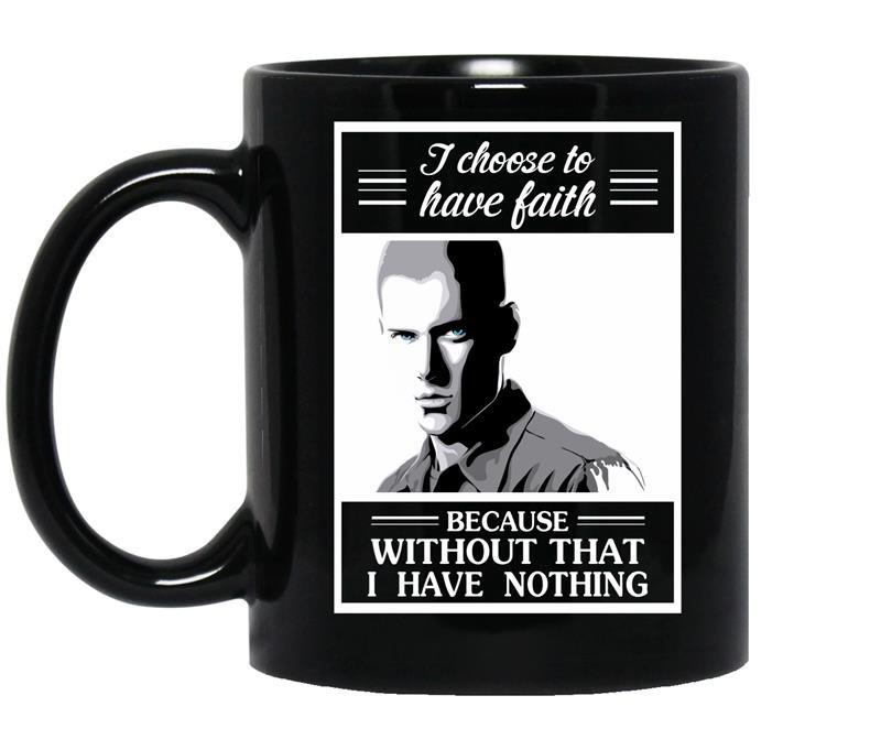 I choose to have faith because without that i have nothing-prison break Coffee Mug_Black