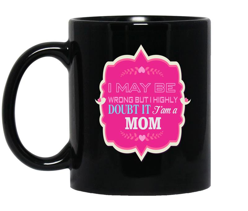 I maybe wrong but i highly doubt it i'm a mom Coffee Mug_Black