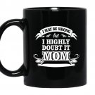 I maybe wrong but i highly doubt it-mom Coffee Mug_Black