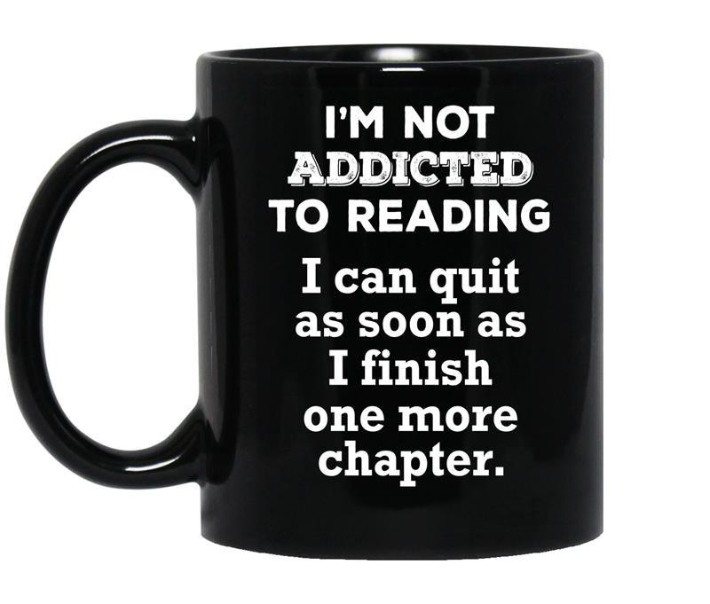 I'm not addicted to reading i can quit as soon as i finish one more chapter CoffeeMug_Black