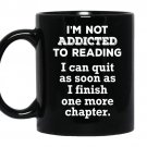 I'm not addicted to reading i can quit as soon as i finish one more chapter CoffeeMug_Black