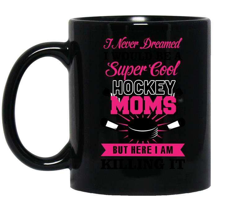 I never dreamed i would be a super cool hockey moms but here i am killing it Coffee Mug_Black