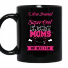 I never dreamed i would be a super cool hockey moms but here i am killing it Coffee Mug_Black