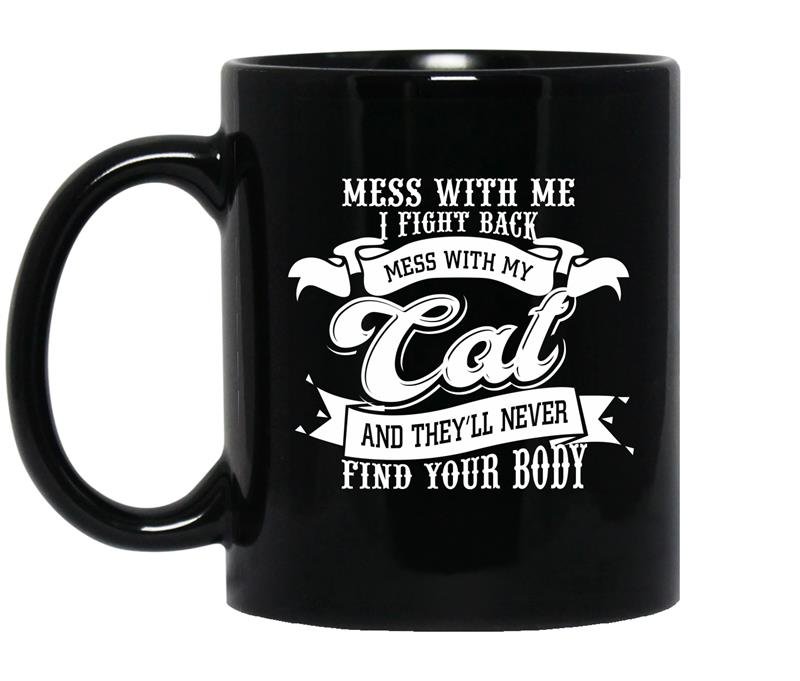 Mess with me i fight back mess with my cat and they'll never find your body Coffee Mug_Black
