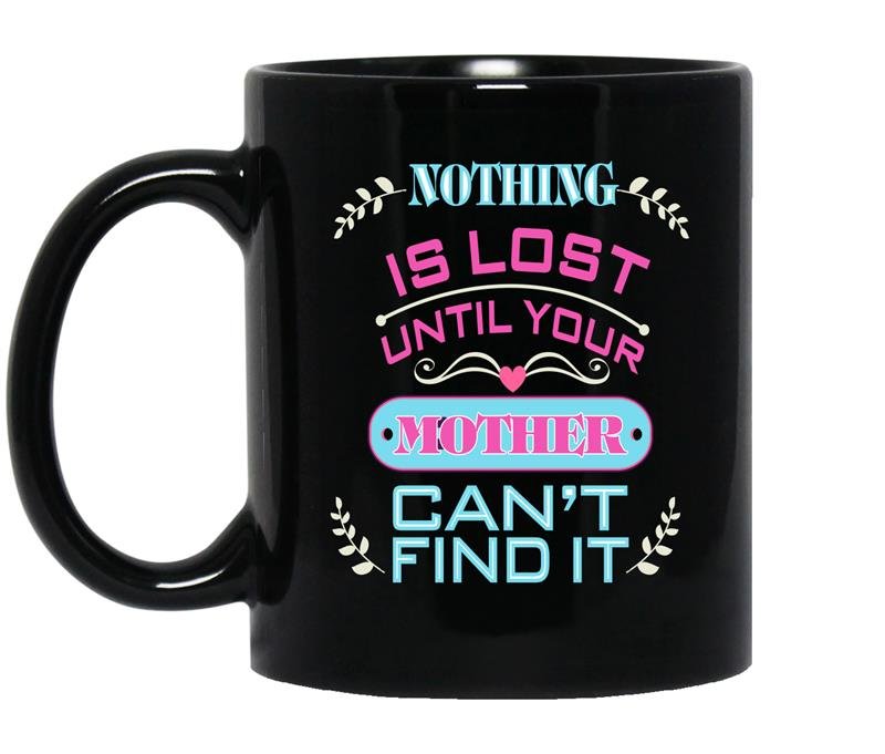 Nothing is lost until your mother can't find it Funny coffee Mug_Black