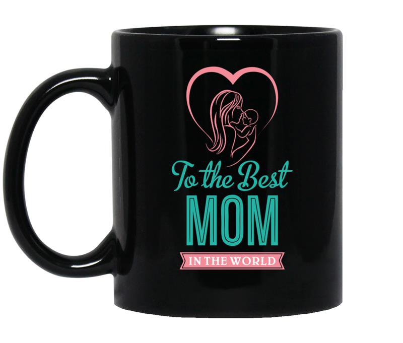 To the best mom in the world coffee Mug_Black mother's day gift