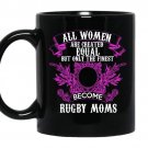 All women are created equal but only the finest become rugby moms coffee Mug_Black