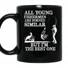 All young fishermen are born similar but im the best one coffee Mug_Black