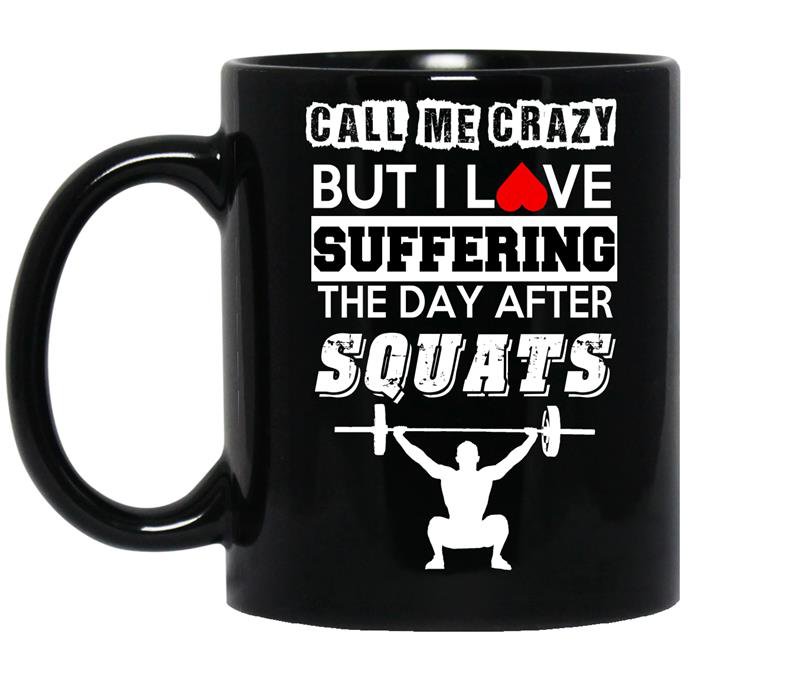 Call me crazy but i love suffering the day after squats Coffee Mug_Black