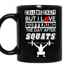 Call me crazy but i love suffering the day after squats Coffee Mug_Black