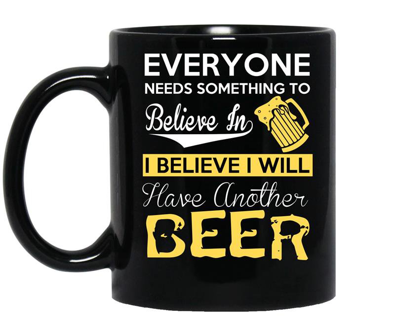 Everyone needs something to believe in i believe i will have another beer coffee Mug_Black