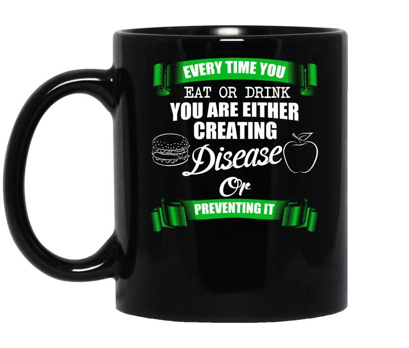 Everytime you eat or drink you are either creating disease or preventing it Coffee Mug_Black