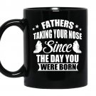 Fathers taking your nose since the day you were born Coffee Mug_Black