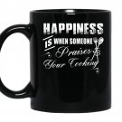 Happiness is when someone praises your cooking Coffee Mug_Black