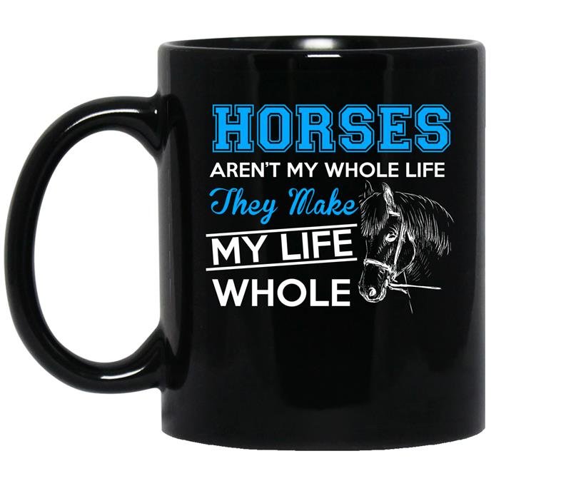 Horses arent my whole life they make my life whole Coffee Mug_Black