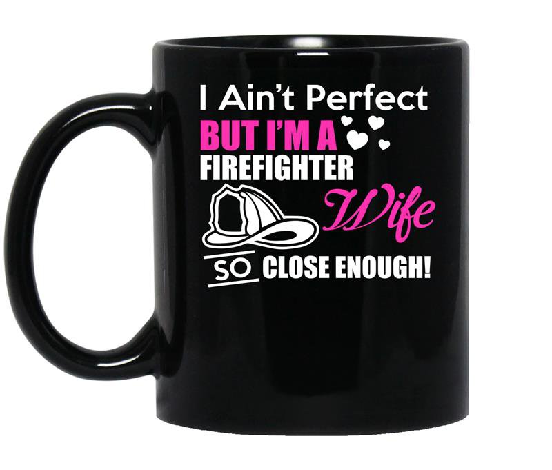 I aint perfect but im a firefighter wife so close enough coffee Mug_Black