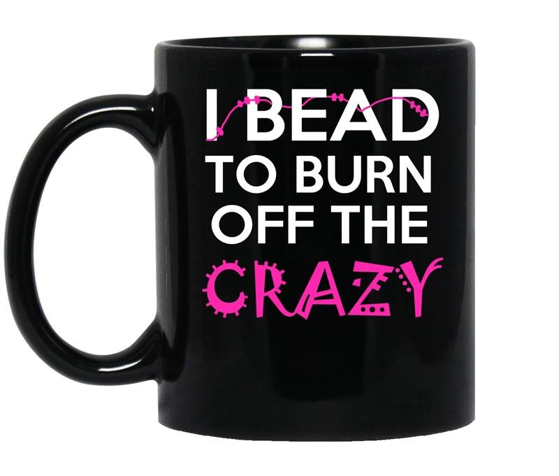 I bead to burn off the crazy coffee Mug_Black