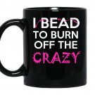 I bead to burn off the crazy coffee Mug_Black