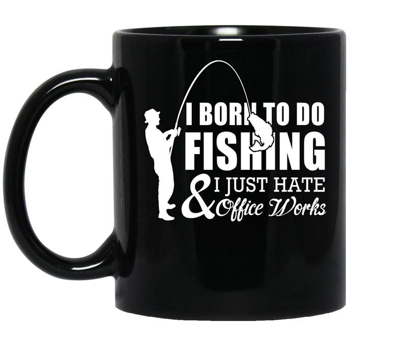 I born to do fishing and i just hate office works coffee Mug_Black