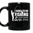 I born to do fishing and i just hate office works coffee Mug_Black