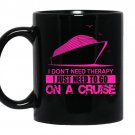 I dont need therapy i just need to go on a cruise coffee Mug_Black