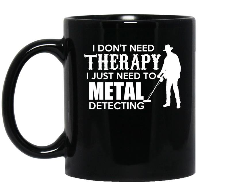 I dont need therapy i just need to metal detecting coffee Mug_Black