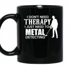 I dont need therapy i just need to metal detecting coffee Mug_Black