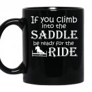 If you climb into the saddle be ready for the ride coffee Mug_Black