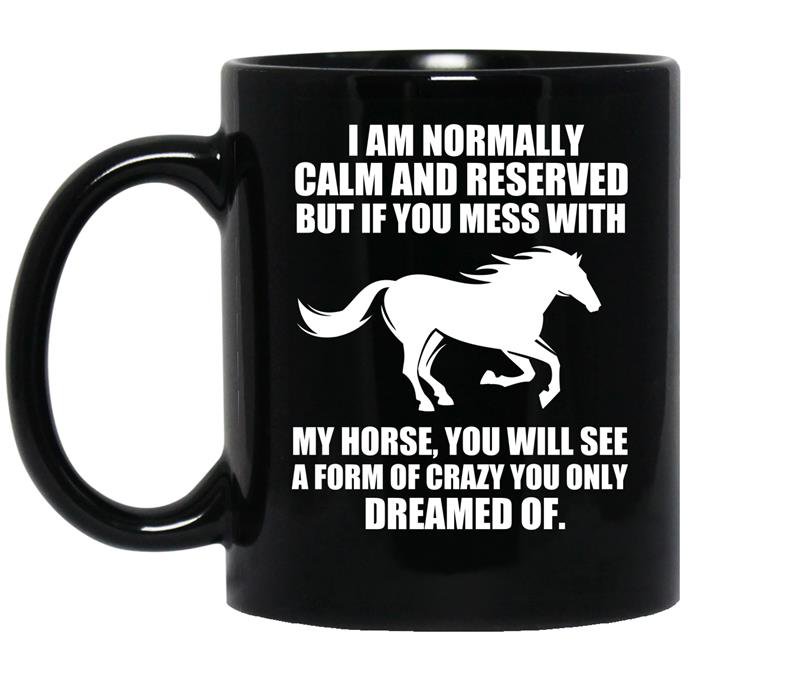 If you mess with my horse you will see a form of crazy you only dream of coffee Mug_Black