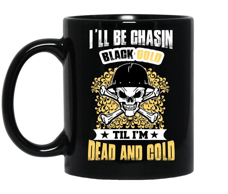 I'll be chasin blackgold till im dead and cold coffee Mug_Black