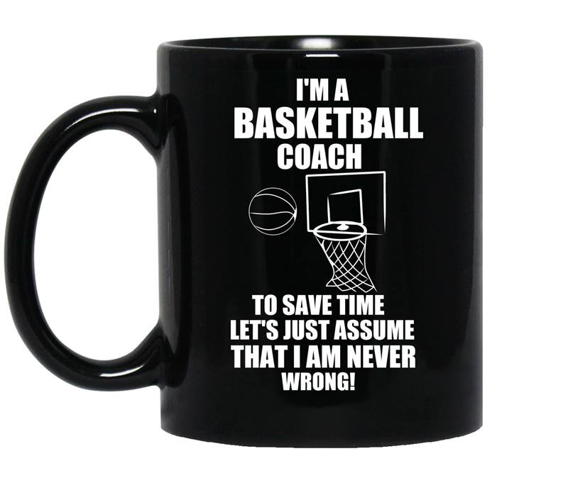 Im a basketball coach to save time lets just assume that i am never wrong coffee Mug_Black