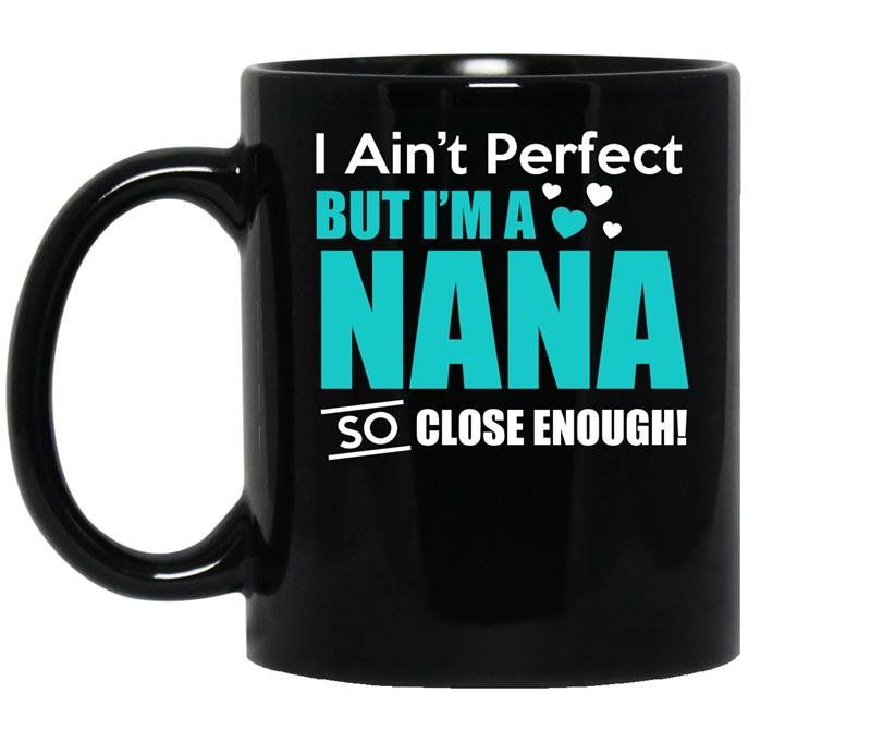 Im aint perfect but im a nana so close enough coffee Mug_Black