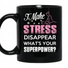 I make stress disapear whats your superpower coffee Mug_Black
