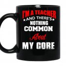 Im a teacher and theres nothing common about my core coffee Mug_Black