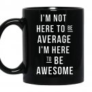 Im not here to be average im here to be awesome coffee Mug_Black