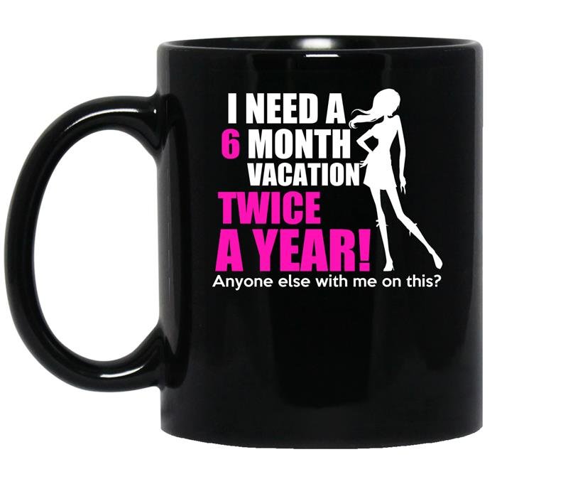I need a 6 month vacation twice a year coffee Mug_Black