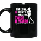 I need a 6 month vacation twice a year coffee Mug_Black