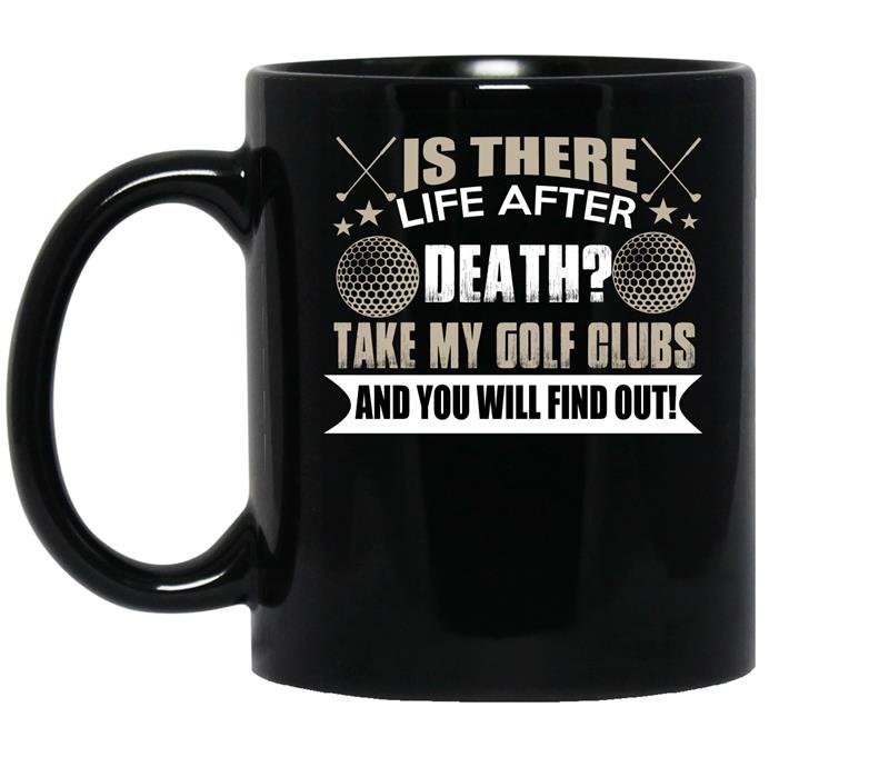 Is there life after death take my golf clubs and you will find out coffee Mug_Black