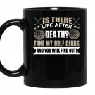 Is there life after death take my golf clubs and you will find out coffee Mug_Black